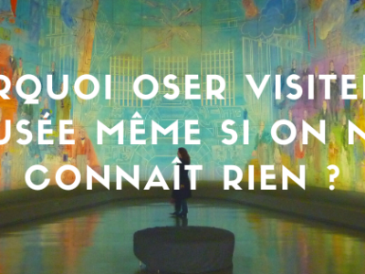 Pourquoi oser visiter des musées d’art quand on y connaît rien ?